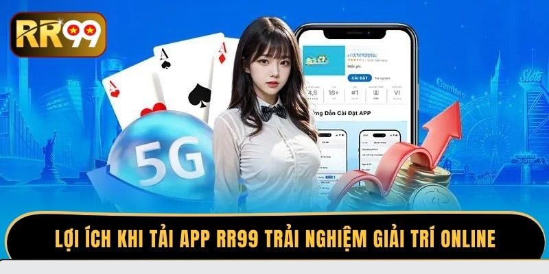 Lợi ích khi tải app RR99 trải nghiệm giải trí online