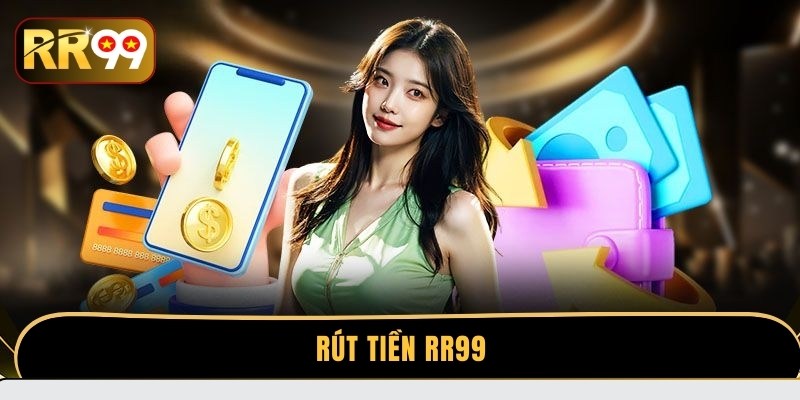Cách rút tiền rr99 cực nhanh, an toàn tuyệt đối
